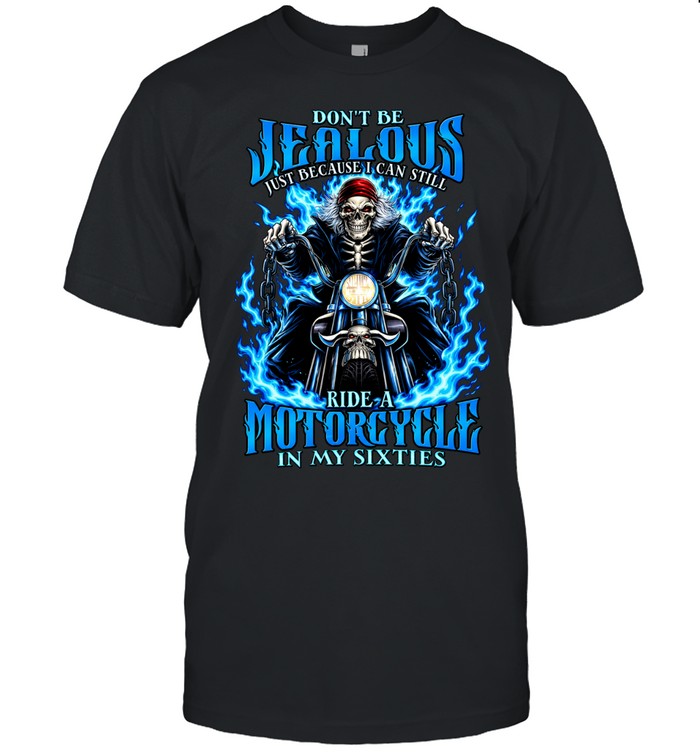 Don’t Be Jealous Just Because I Can Still Ride A Motorcycle In My Sixties Unisex T-Shirt