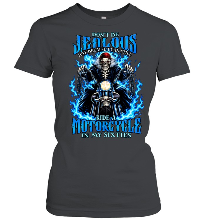 Don’t Be Jealous Just Because I Can Still Ride A Motorcycle In My Sixties Women T-Shirt