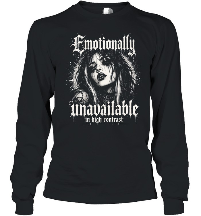 Emotionally Unavailable In High Contrast Gothic Girl Long Sleeve Tee