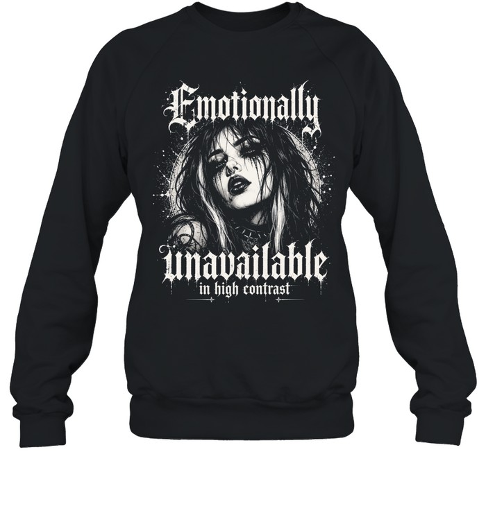 Emotionally Unavailable In High Contrast Gothic Girl Sweatshirt