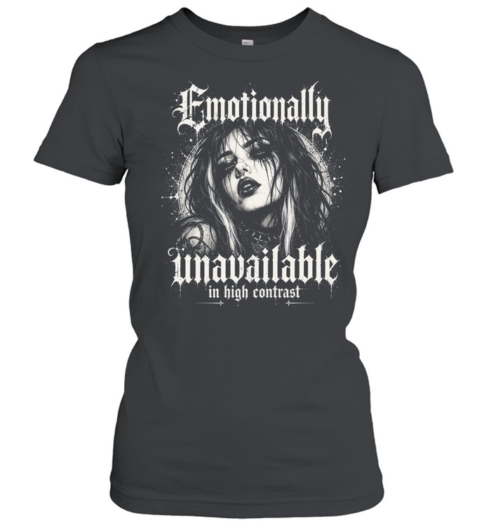 Emotionally Unavailable In High Contrast Gothic Girl Women T-Shirt