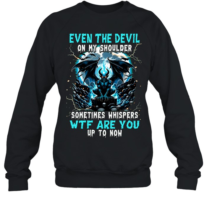 Even The Devil On My Shoulder Skull Sometimes Whispers WTF Are You Up To Now Sweatshirt