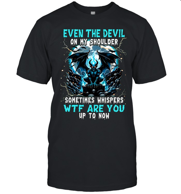 Even The Devil On My Shoulder Skull Sometimes Whispers WTF Are You Up To Now Unisex T-Shirt
