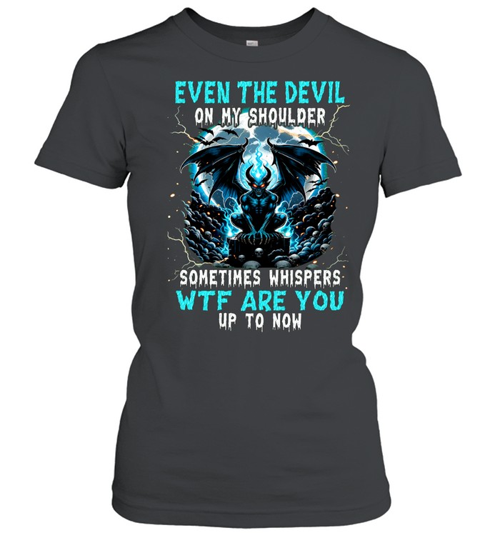 Even The Devil On My Shoulder Skull Sometimes Whispers WTF Are You Up To Now Women T-Shirt