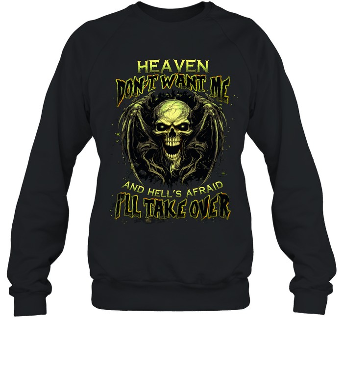 HEAVEN DOESN'T WANT ME AND HELL'S AFRAID I'LL TAKE OVER Sweatshirt