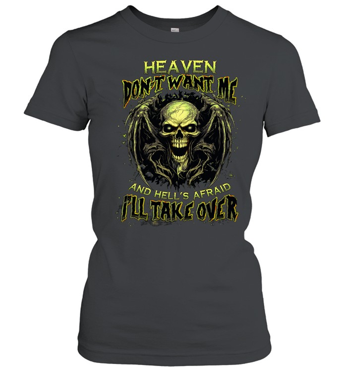 HEAVEN DOESN'T WANT ME AND HELL'S AFRAID I'LL TAKE OVER Women T-Shirt
