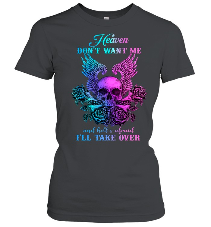 Heaven Don’t Want Me And Hell’s Afraid I’ll Take Over Women T-Shirt