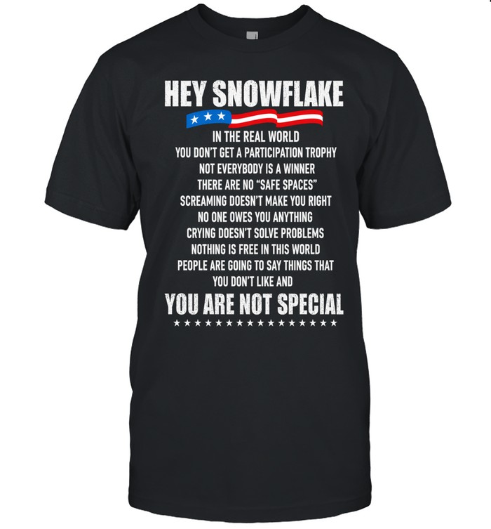 Hey Snowflake In The Real World You Are Not Special Unisex T-Shirt