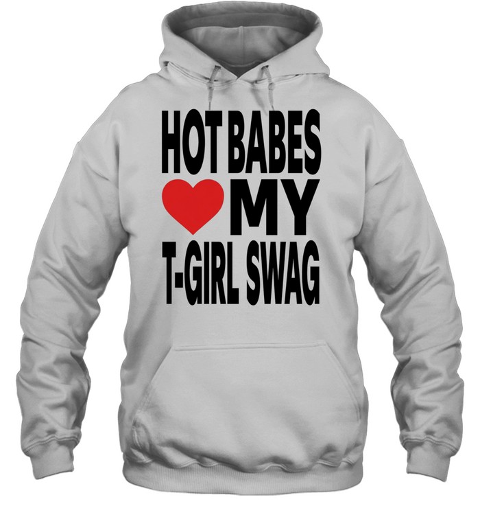 Hot babes love my t-boy swag Hoodie