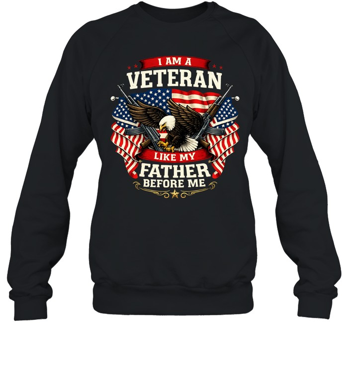 I Am A Veteran Like My Father Before Me Sweatshirt