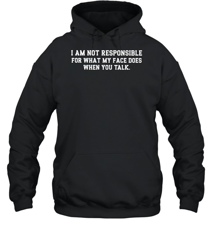 I am not responsible for what my face does funny Hoodie
