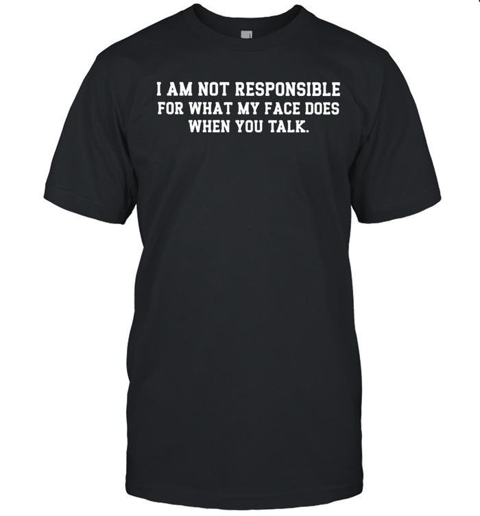 I am not responsible for what my face does funny Unisex T-Shirt