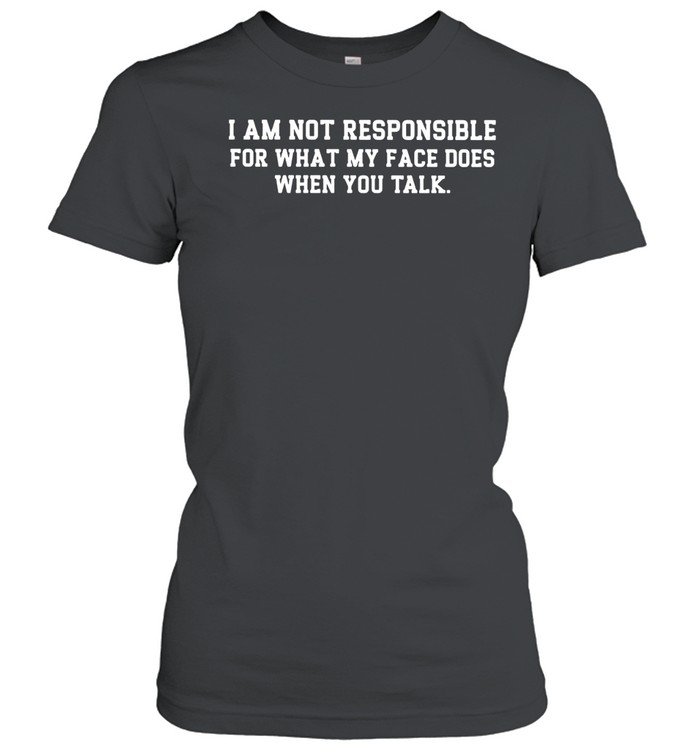 I am not responsible for what my face does funny Women T-Shirt
