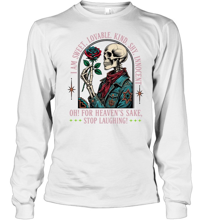 I Am Sweet Lovable Kind Shy Innocent Skull Oh For Heaven’s Sake Stop Laughing Long Sleeve Tee