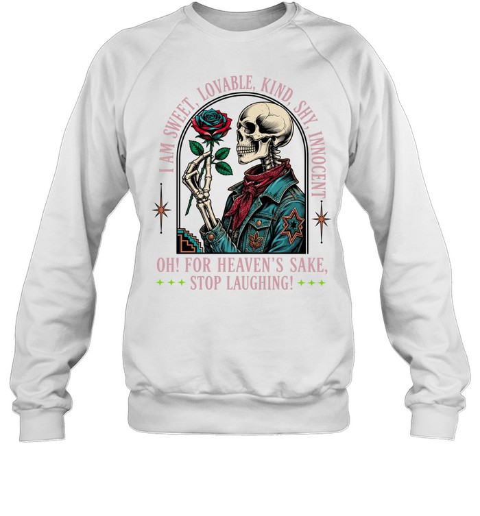 I Am Sweet Lovable Kind Shy Innocent Skull Oh For Heaven’s Sake Stop Laughing Sweatshirt