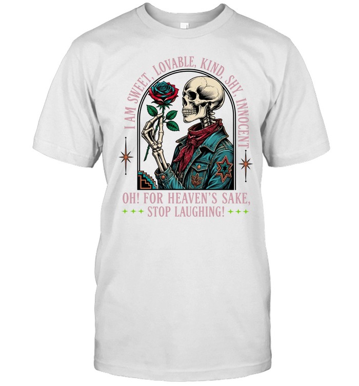 I Am Sweet Lovable Kind Shy Innocent Skull Oh For Heaven’s Sake Stop Laughing Unisex T-Shirt