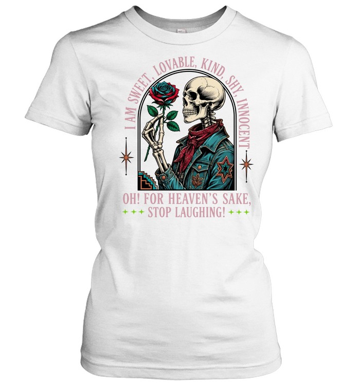 I Am Sweet Lovable Kind Shy Innocent Skull Oh For Heaven’s Sake Stop Laughing Women T-Shirt