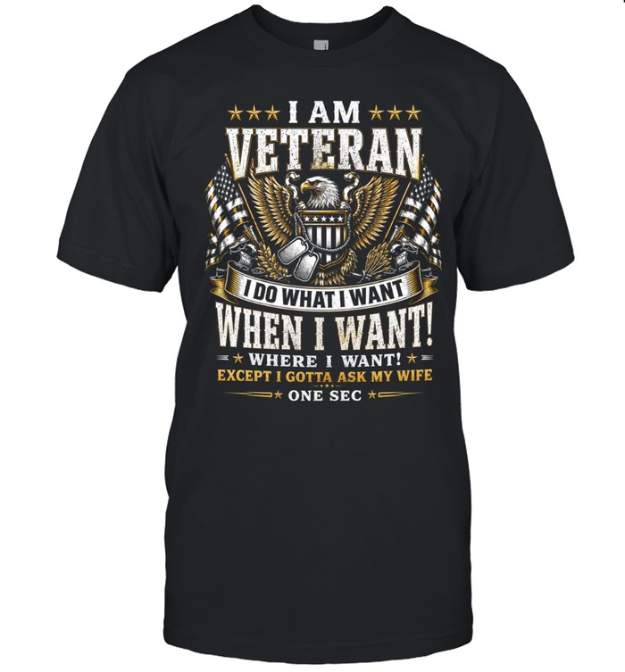 I Am Veteran I Do What I Want Except I Gotta Ask My Wife Unisex T-Shirt