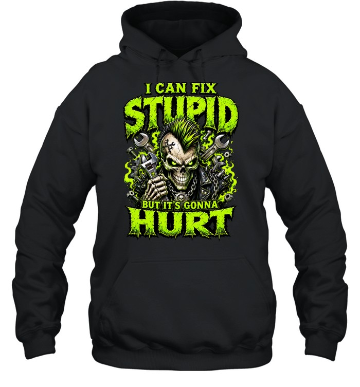 I Can Fix Skull Stupid But It’s Gonna Hurt Hoodie