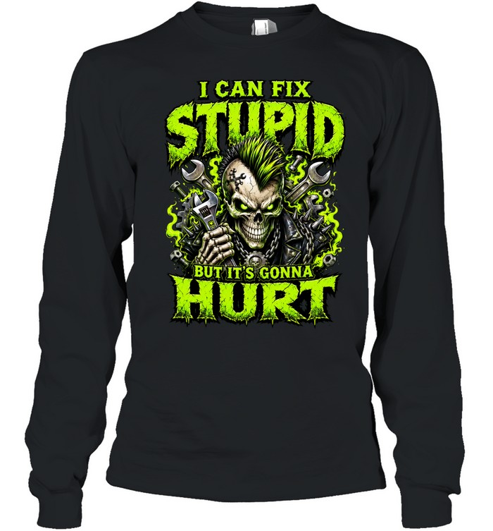 I Can Fix Skull Stupid But It’s Gonna Hurt Long Sleeve Tee