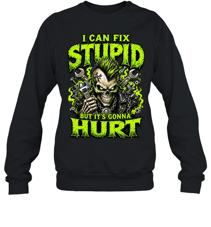 I Can Fix Skull Stupid But It’s Gonna Hurt Sweatshirt