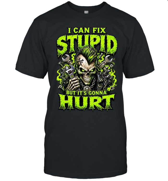 I Can Fix Skull Stupid But It’s Gonna Hurt Unisex T-Shirt