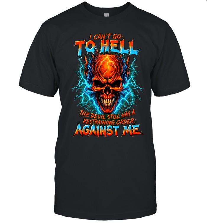 I CAN'T GO TO HELL THE DEVIL STILL HAS A RESTRAINING ORDER AGAINST ME Unisex T-Shirt