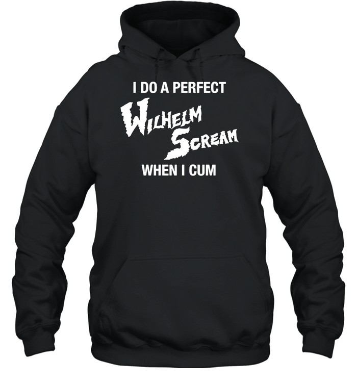 I Do A Perfect Wilhelm Scream When I Cum Hoodie