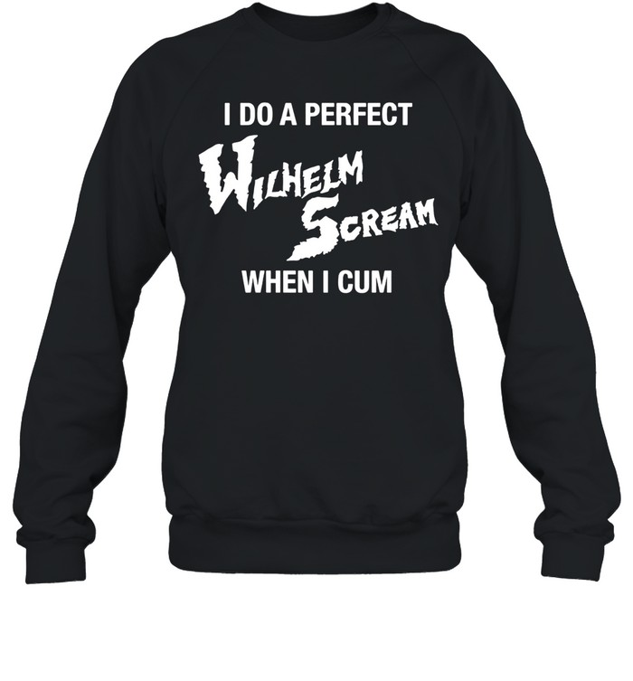 I Do A Perfect Wilhelm Scream When I Cum Sweatshirt