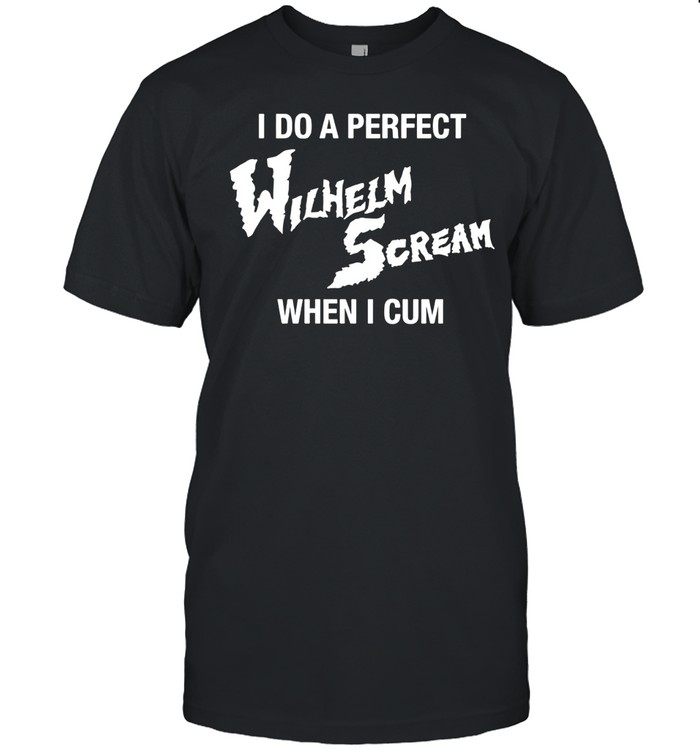 I Do A Perfect Wilhelm Scream When I Cum Unisex T-Shirt