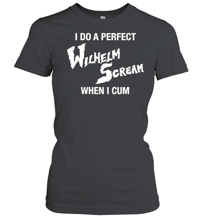 I Do A Perfect Wilhelm Scream When I Cum Women T-Shirt