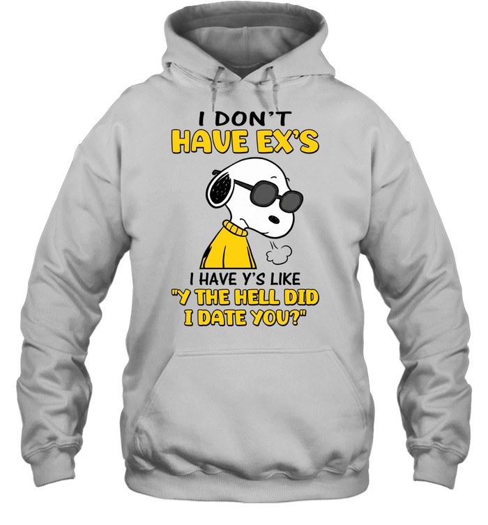 I Don’t Have Ex’s I Have Y’s Like Why The Hell Did I Date You Snoopy Hoodie