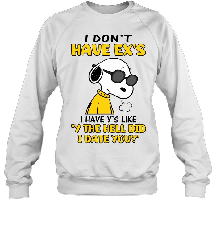 I Don’t Have Ex’s I Have Y’s Like Why The Hell Did I Date You Snoopy Sweatshirt