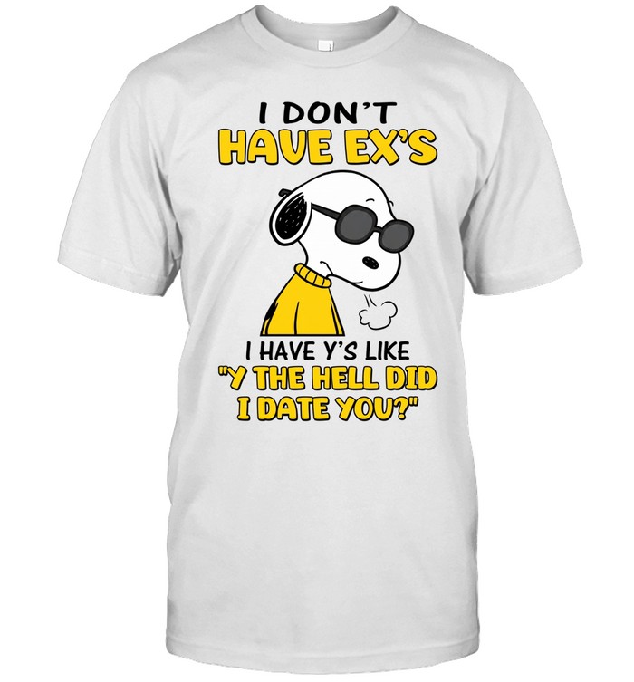 I Don’t Have Ex’s I Have Y’s Like Why The Hell Did I Date You Snoopy Unisex T-Shirt