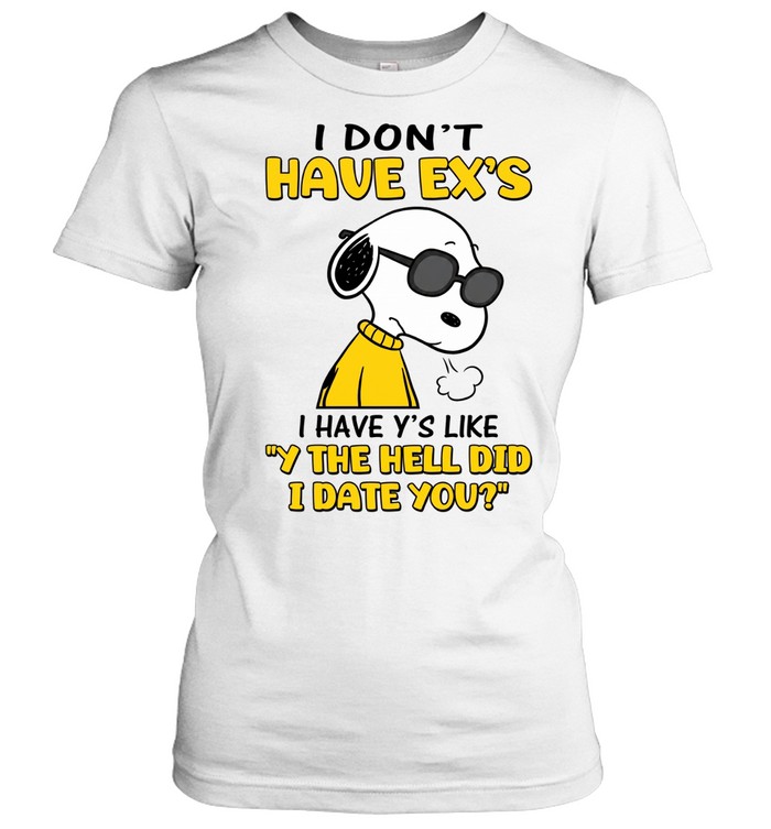 I Don’t Have Ex’s I Have Y’s Like Why The Hell Did I Date You Snoopy Women T-Shirt