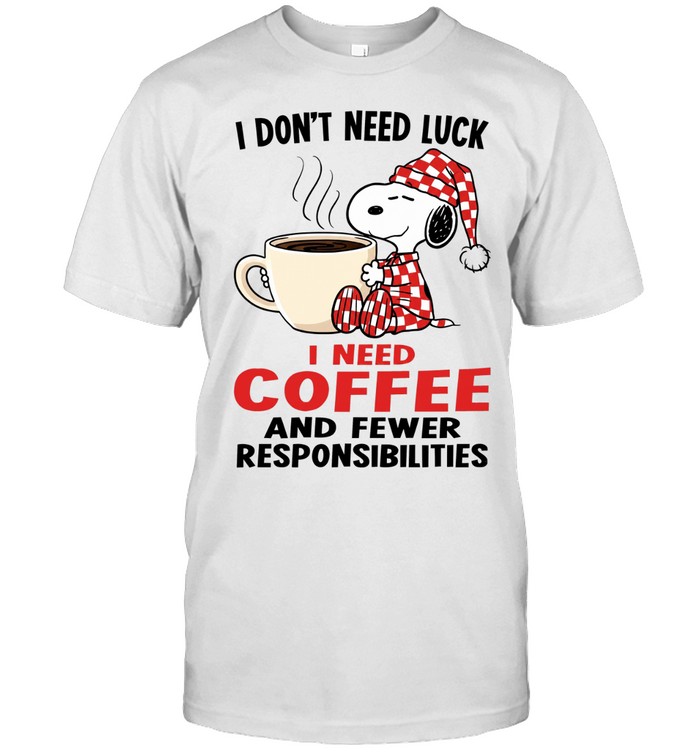 I Don’t Need Luck I Need Coffee And Fewer Responsibilities Unisex T-Shirt