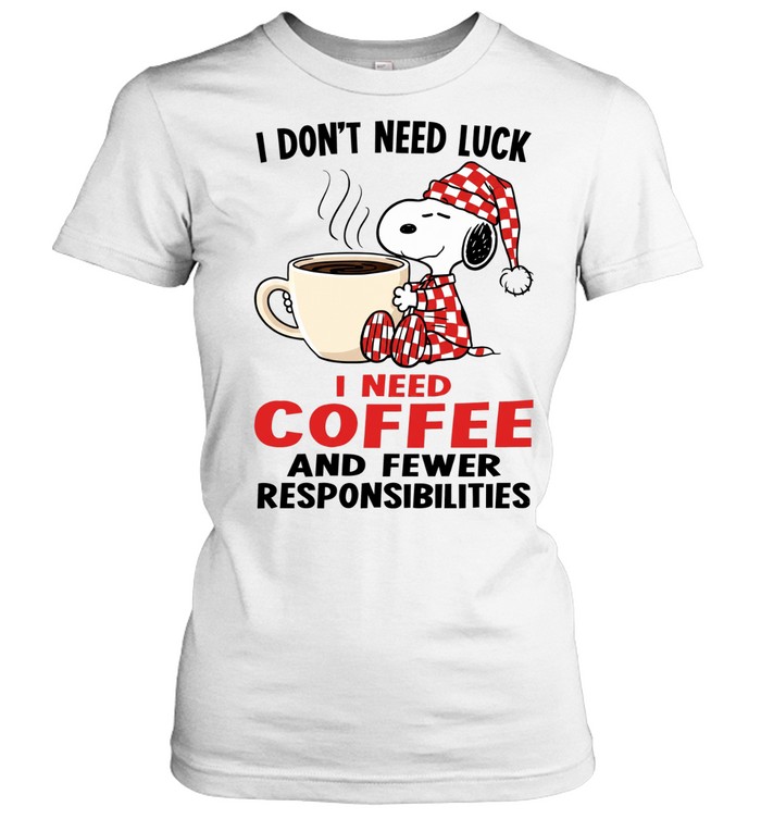 I Don’t Need Luck I Need Coffee And Fewer Responsibilities Women T-Shirt