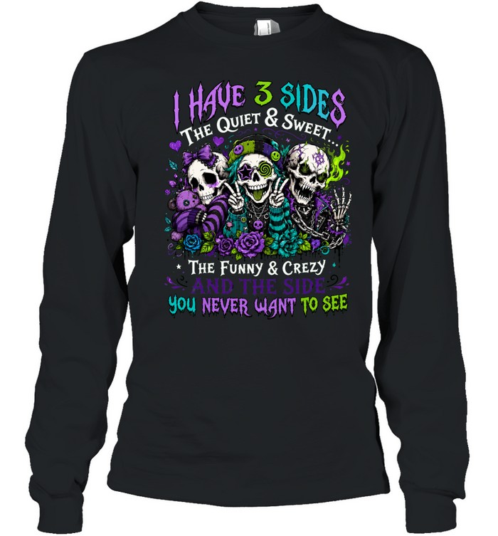 I Have 3 Sides Skull The Quiet & Sweet The Funny & Crazy And The Side You Never Want To See Long Sleeve Tee