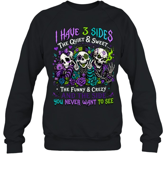 I Have 3 Sides Skull The Quiet & Sweet The Funny & Crazy And The Side You Never Want To See Sweatshirt