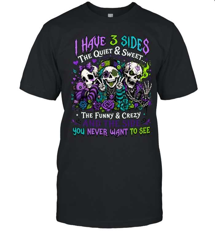 I Have 3 Sides Skull The Quiet & Sweet The Funny & Crazy And The Side You Never Want To See Unisex T-Shirt
