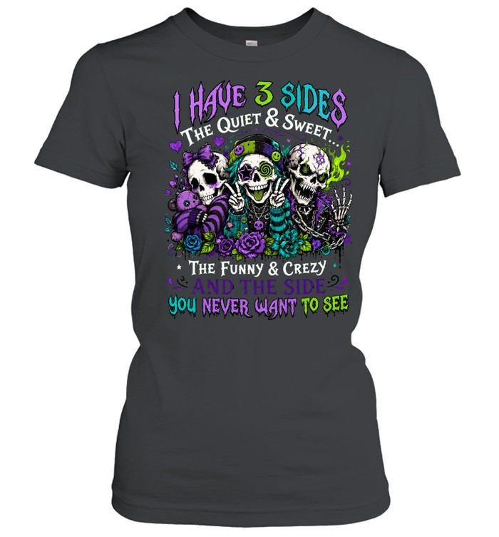 I Have 3 Sides Skull The Quiet & Sweet The Funny & Crazy And The Side You Never Want To See Women T-Shirt