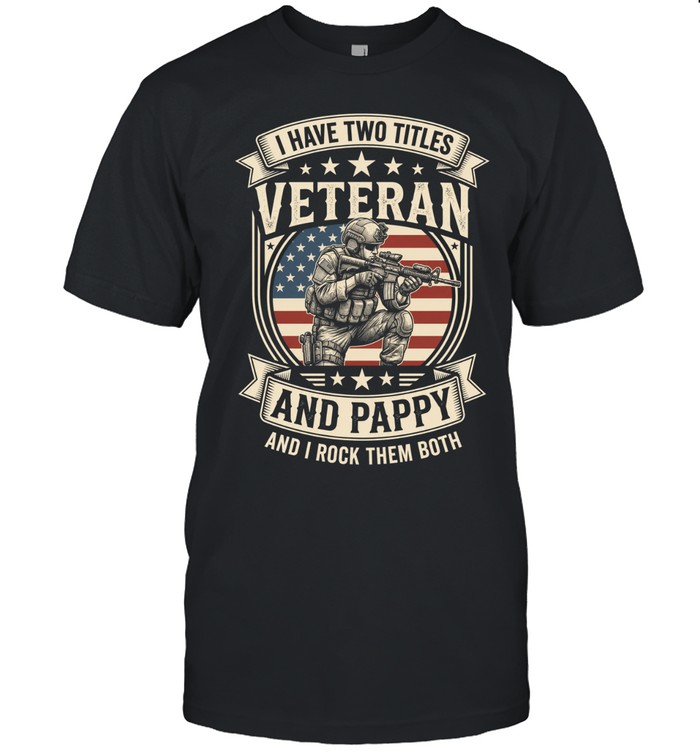 I Have Two Titles Veteran And Pappy And I Rock Them Both Unisex T-Shirt