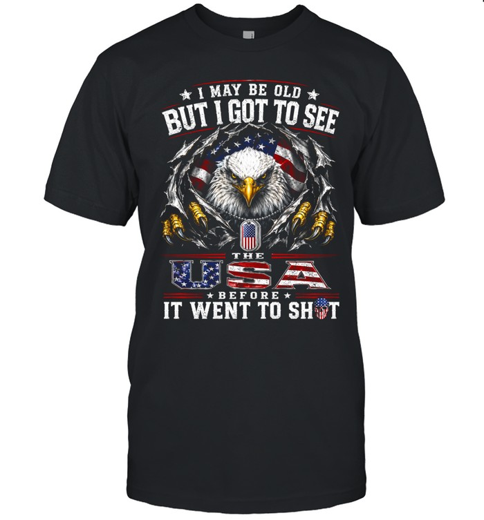 I May Be Old But I Got To See The USA Before It Went To Shit Unisex T-Shirt