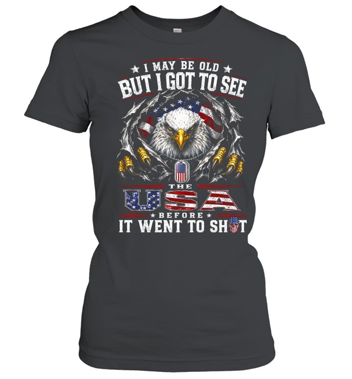 I May Be Old But I Got To See The USA Before It Went To Shit Women T-Shirt