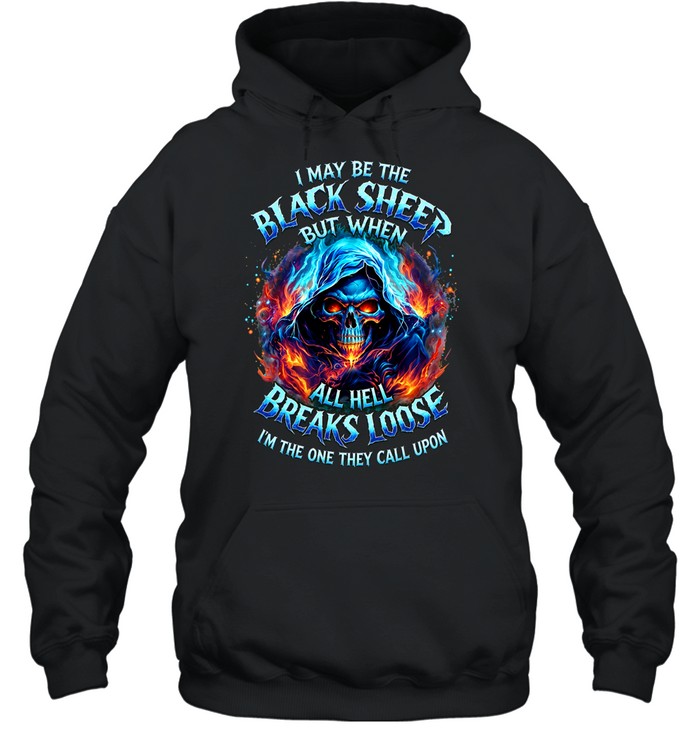 I MAY BE THE BLACK SHEEP BUT WHEN ALL HELL BREAKS LOOSE I'M THE ONE THEY CALL UPON Hoodie
