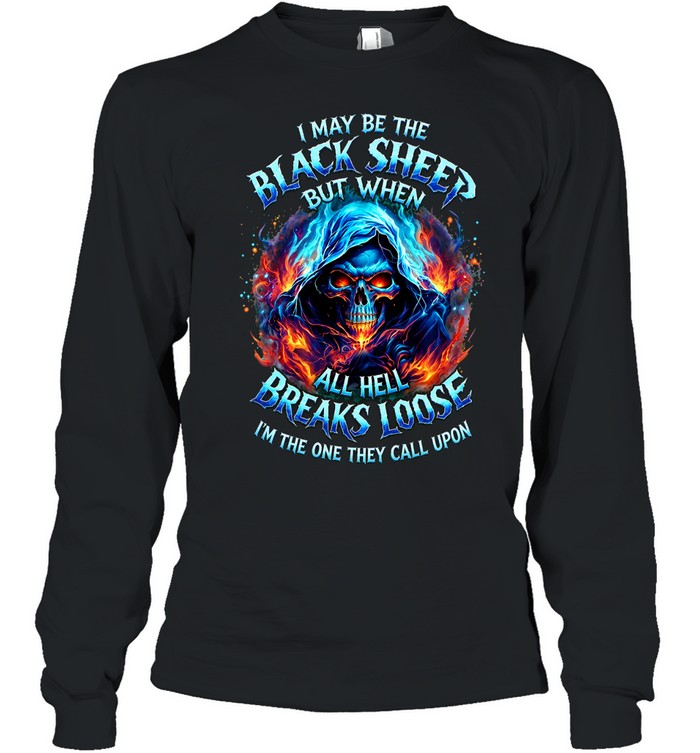 I MAY BE THE BLACK SHEEP BUT WHEN ALL HELL BREAKS LOOSE I'M THE ONE THEY CALL UPON Long Sleeve Tee