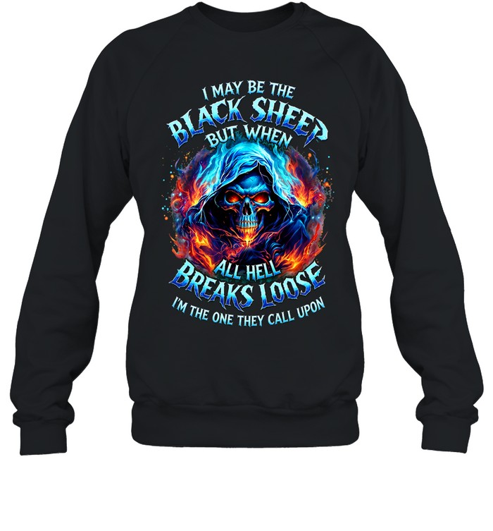 I MAY BE THE BLACK SHEEP BUT WHEN ALL HELL BREAKS LOOSE I'M THE ONE THEY CALL UPON Sweatshirt
