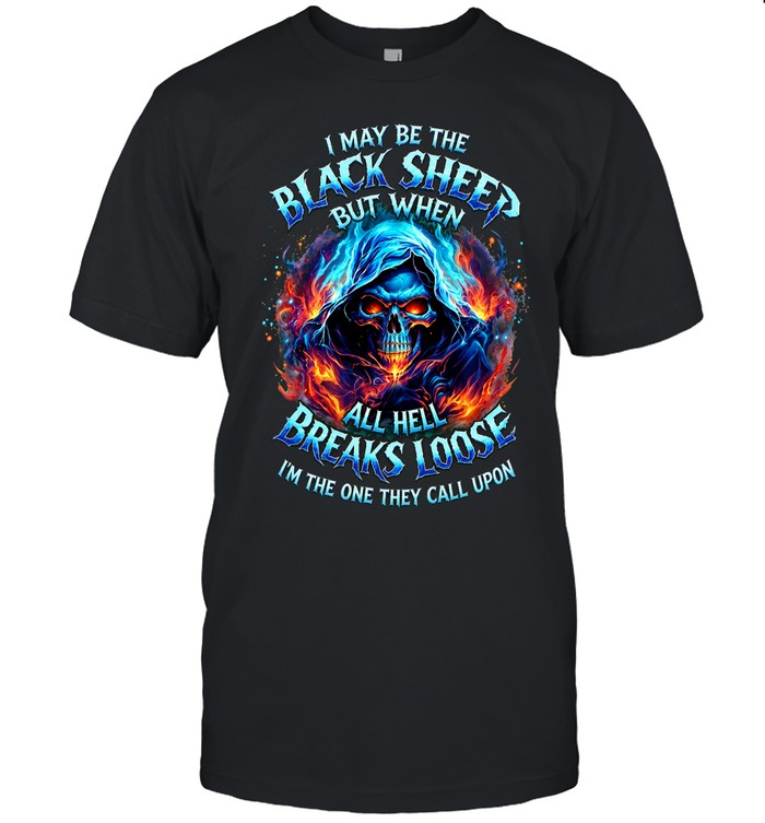 I MAY BE THE BLACK SHEEP BUT WHEN ALL HELL BREAKS LOOSE I'M THE ONE THEY CALL UPON Unisex T-Shirt