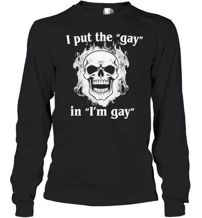 I Put The Gay In I’m Gay Skull Flames Long Sleeve Tee