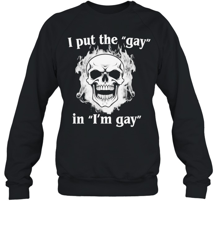 I Put The Gay In I’m Gay Skull Flames Sweatshirt